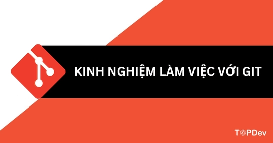 7 kinh nghiệm hữu ích khi làm việc với GIT trong dự án